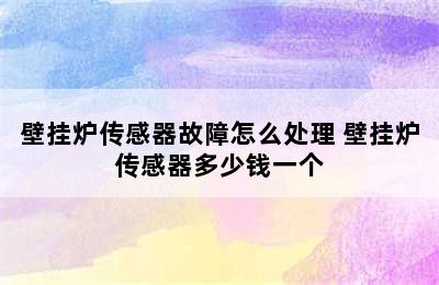 壁挂炉传感器故障怎么处理 壁挂炉传感器多少钱一个